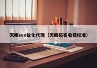 天眼seo优化代理（天眼拓客收费标准）